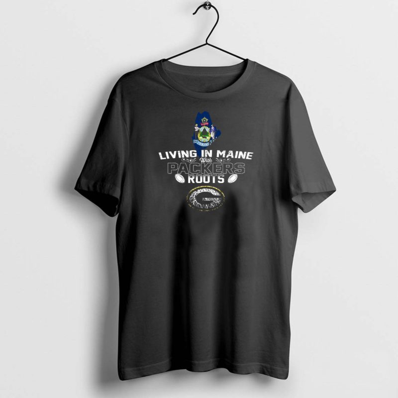 Living In Maine With Green Bay Packers Football Roots T Shirt 1 1 T Shirt 1 1