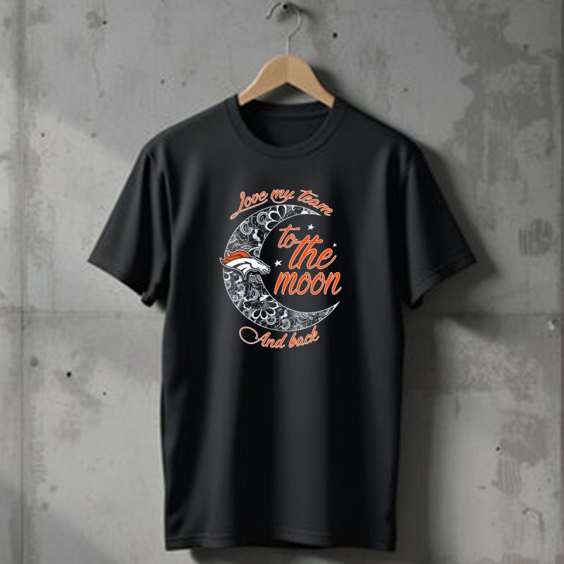 Love My Team To The Moon And Back Denver Broncos T Shirt 1 T Shirt 1