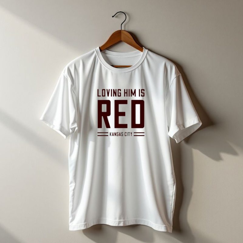 Loving Him Is Red Kansas City Chiefs Fan T Shirt T Shirt 1 1
