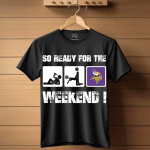 Minnesota Vikings So Ready For The Weekend T-Shirt