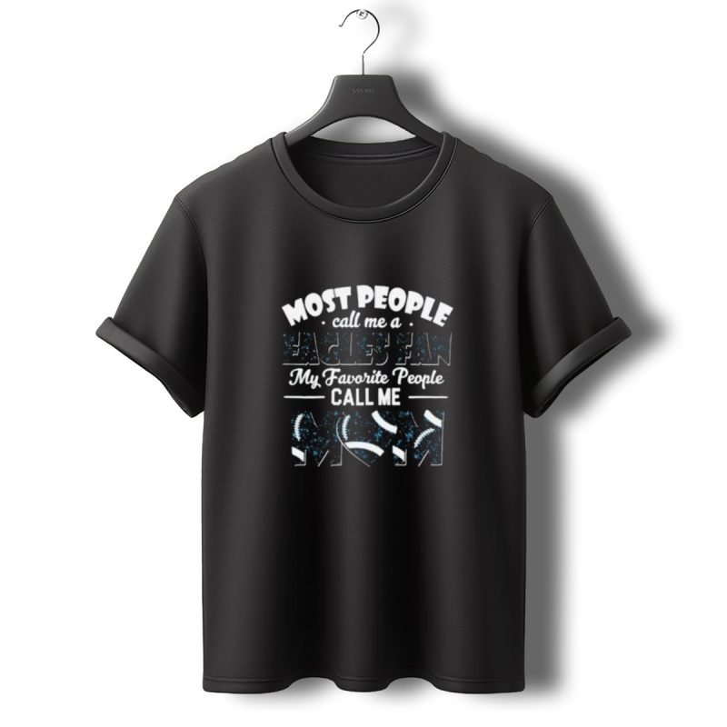 Most People Call Me A Eagles Fan My Favorite People Call Me Mom Football T Shirt T Shirt 0 1