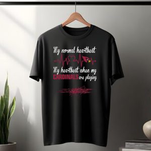 My Normal Heartbeat My Heartbeat When My Cardinals Are Playing Arizona Cardinals T-Shirt