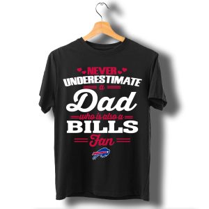 Never Underestimate A Dad Who Is Also A Buffalo Bills Fan T Shirt