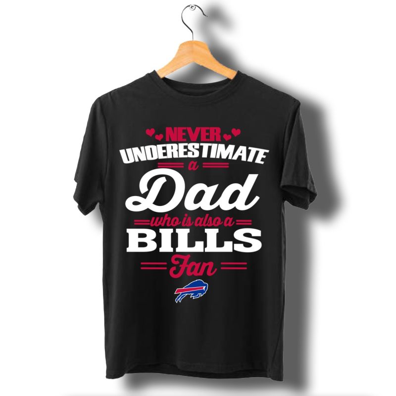 Never Underestimate A Dad Who Is Also A Buffalo Bills Fan T Shirt T Shirt 1