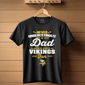 Never Underestimate A Dad Who Is Also A Minnesota Vikings Fan T-Shirt