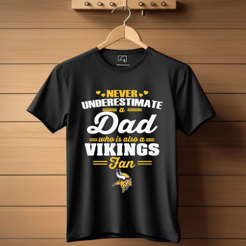 Never Underestimate A Dad Who Is Also A Minnesota Vikings Fan T Shirt T Shirt 1