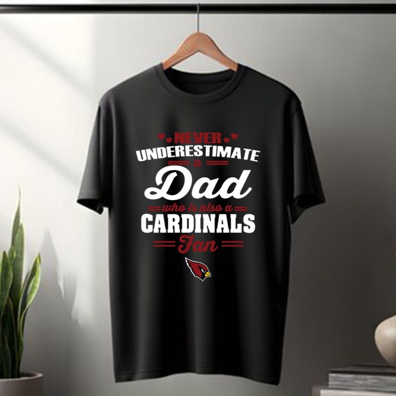 Never Underestimate A Dad Who Is Also An Arizona Cardinals Fan T Shirt T Shirt 1