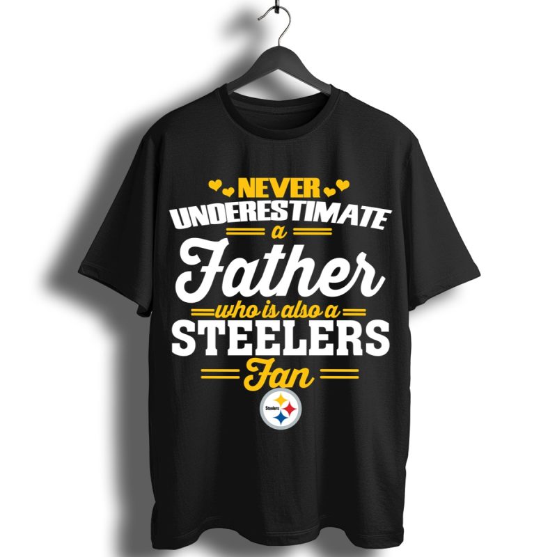 Never Underestimate A Father Who Is Also A Steelers Fan Shirt T Shirt 1