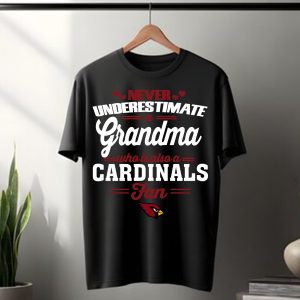 Never Underestimate A Grandma Who Is Also An Arizona Cardinals Fan T Shirt