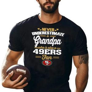 Never Underestimate A Grandpa Who Is Also A 49ers Fan Shirt