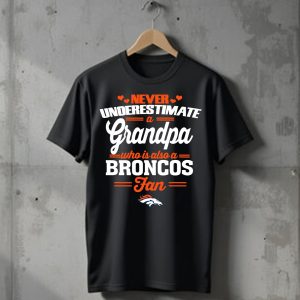 Never Underestimate A Grandpa Who Is Also A Broncos Fan T-Shirt