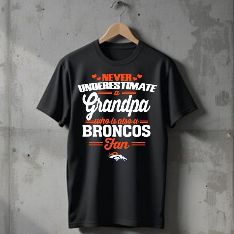 Never Underestimate A Grandpa Who Is Also A Broncos Fan T Shirt T Shirt 1
