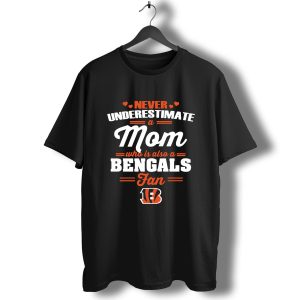 Never Underestimate A Mom Who Is Also A Cincinnati Bengals Fan T-Shirt