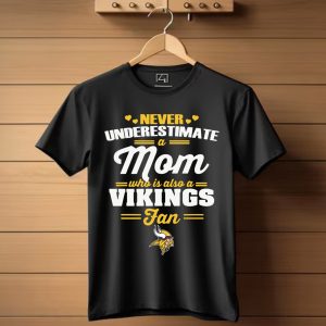 Never Underestimate A Mom Who Is Also A Minnesota Vikings Fan T-Shirt