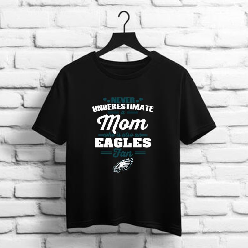Never Underestimate A Mom Who Is Also A Philadelphia Eagles Fan T Shirt T Shirt 1 1