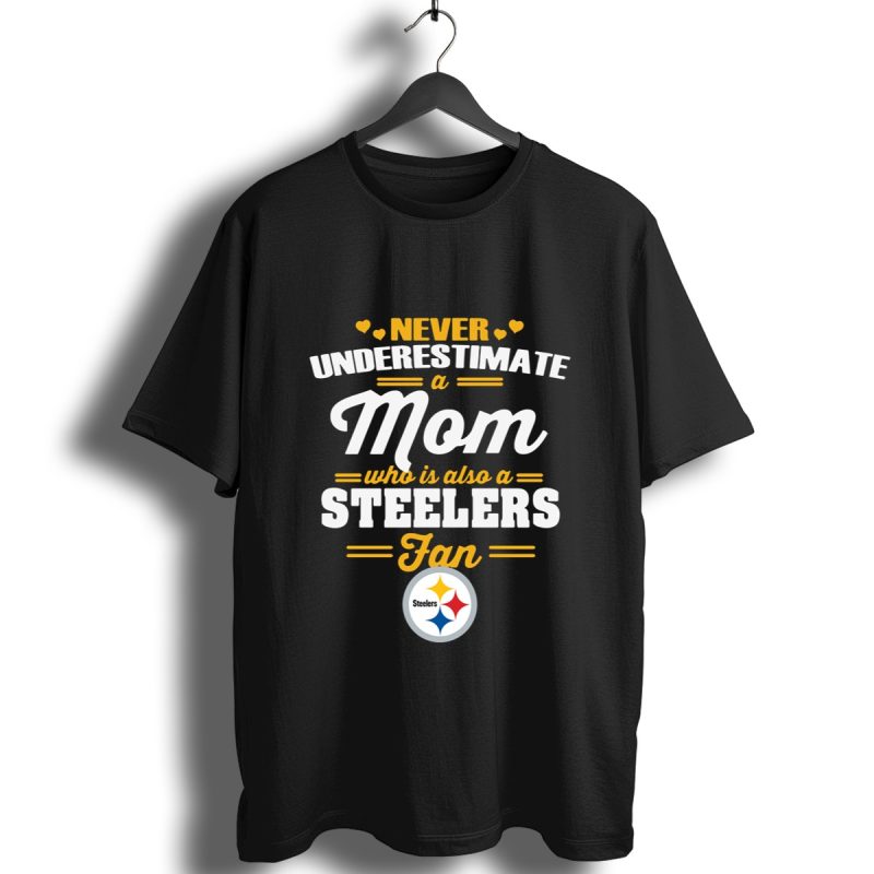 Never Underestimate A Mom Who Is Also A Pittsburgh Steelers Fan Shirt T Shirt 1