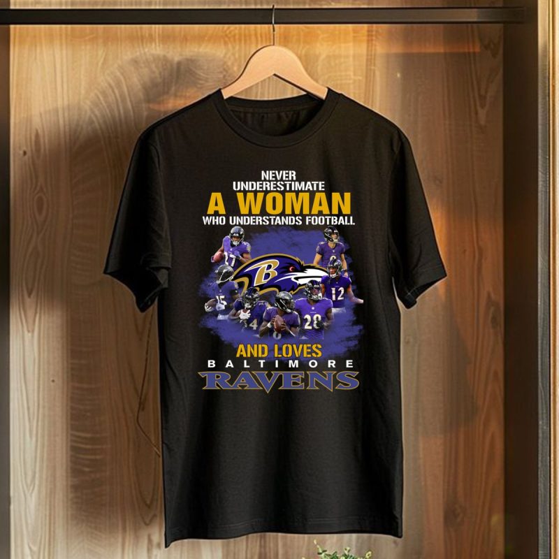 Never Underestimate A Woman Who Understands Football And Loves Baltimore Ravens Shirt 1 T Shirt 1