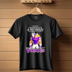 Never Underestimate A Woman Who Understands Football And Loves Vikings T Shirt
