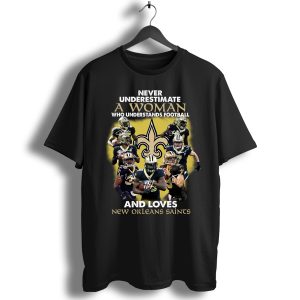 Never Underestimate A Woman Who Understands Football And Loves New Orleans Saints T-Shirt