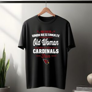 Never Underestimate An Old Woman Who Is Also An Arizona Cardinals Fan t shirt