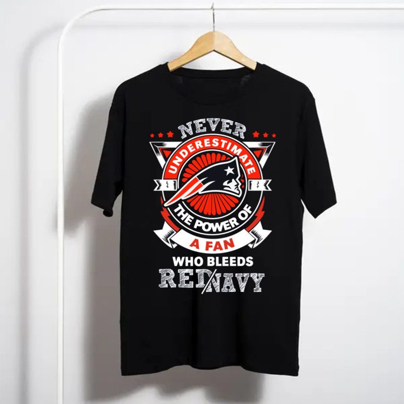 Never Underestimate The Power Of A Fan Who Bleeds Red Navy New England Patriots T Shirt T Shirt 1