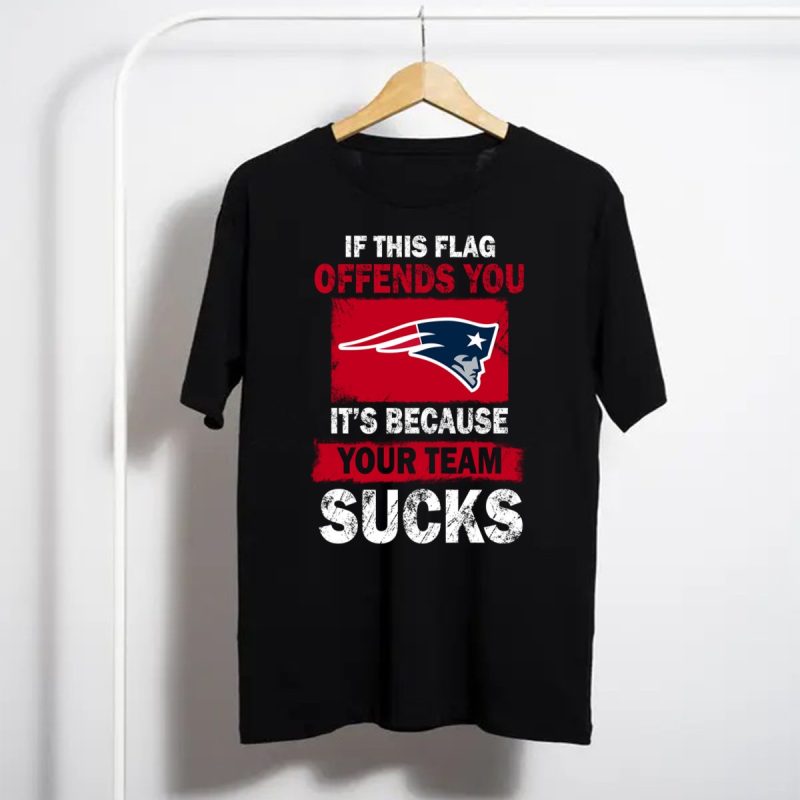 New England Patriots If This Flag Offends You Its Because Your Team Sucks Shirt T Shirt 1