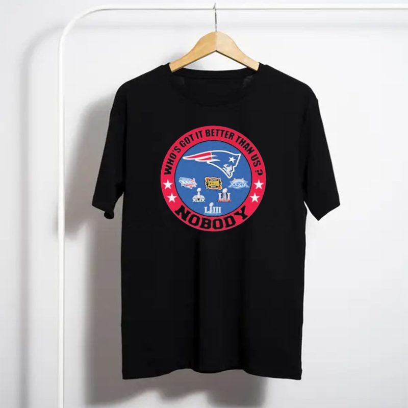 New England Patriots Whos Got It Better Than Us Nobody Super Bowl Championships T Shirt T Shirt 1