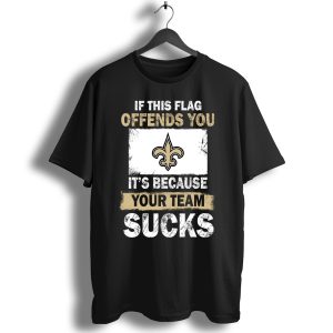 New Orleans Saints – If This Flag Offends You It’S Because Your Team Sucks T-Shirt
