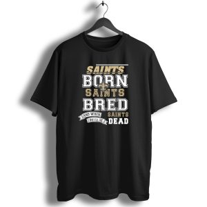 New Orleans Saints Born Bred And When I Die Ill Be Dead T Shirt