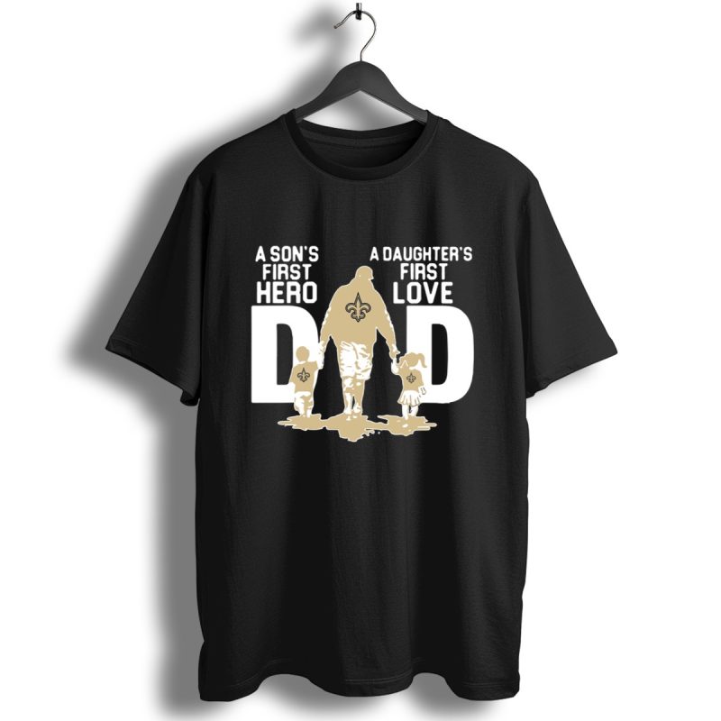New Orleans Saints Dad A Sons First Hero A Daughters First Love Shirt T Shirt 1