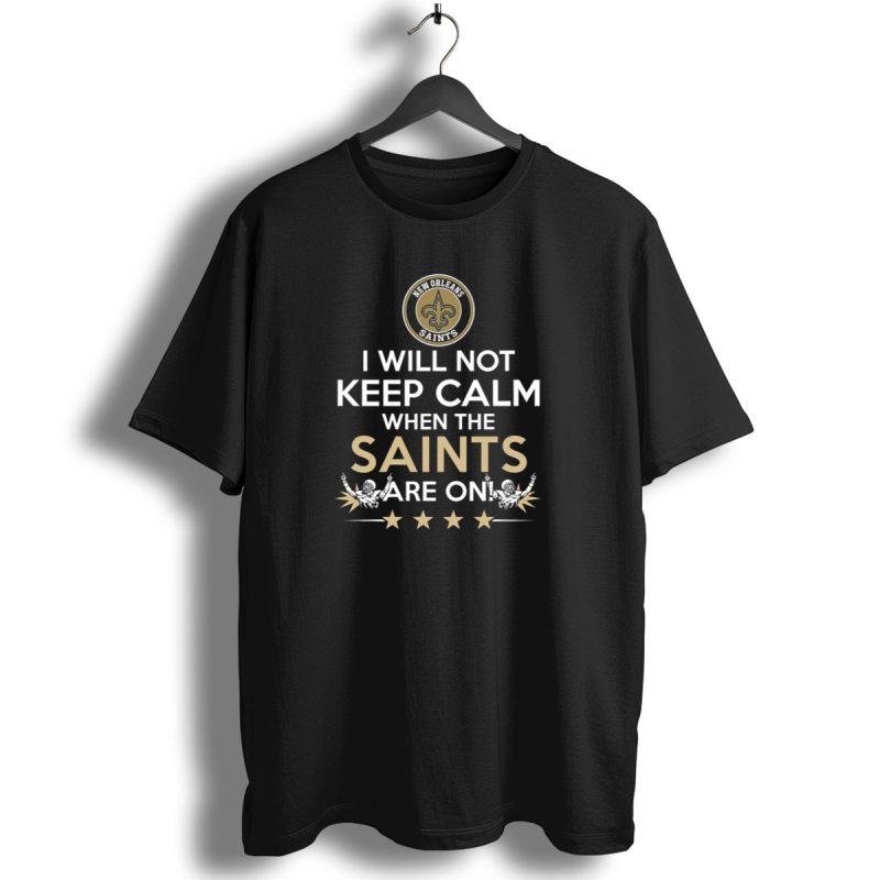 New-Orleans-Saints-Fan-Slogan-I-Will-Not-Keep-Calm-When-The-Saints-Are-On-T-Shirt-1_T-Shirt-1 New Orleans Saints Fan Slogan I Will Not Keep Calm When The Saints Are On T Shirt 1 T Shirt 1