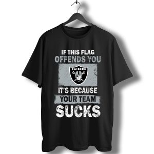 Oakland Raiders If This Flag Offends You It'S Because Your Team Sucks T-Shirt