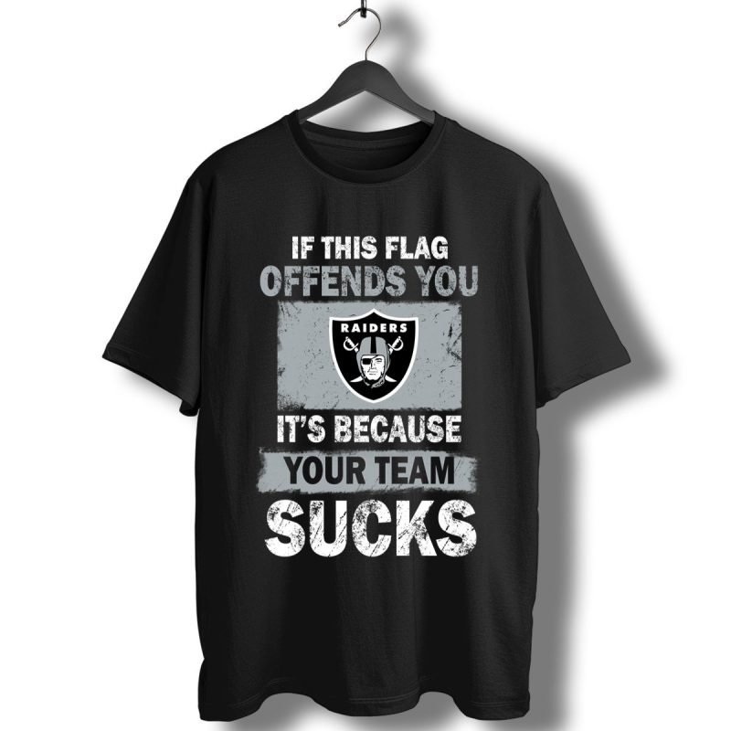 Oakland Raiders If This Flag Offends You Its Because Your Team Sucks T Shirt T Shirt 1