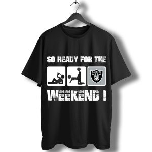 Oakland Raiders So Ready For The Weekend! T-Shirt