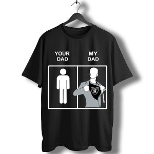 Oakland Raiders Your Dad My Dad T-Shirt