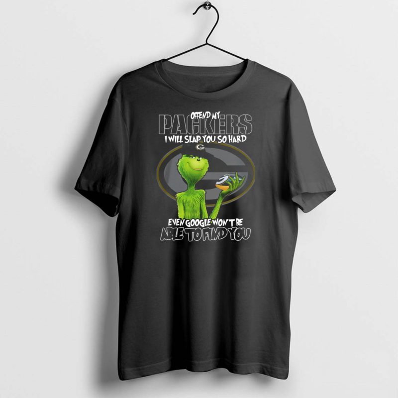 Offend My Packers I Will Slap You So Hard Even Google Wont Be Able To Find You Grinch T Shirt 1 1 T Shirt 1 1