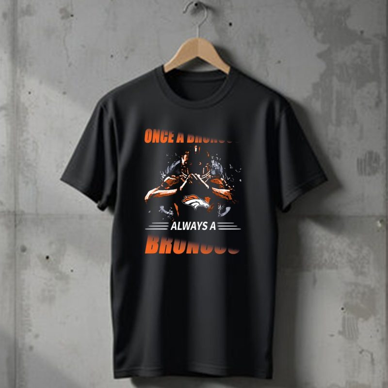 Once A Broncos Always A Broncos Denver Broncos T Shirt 1 T Shirt 1