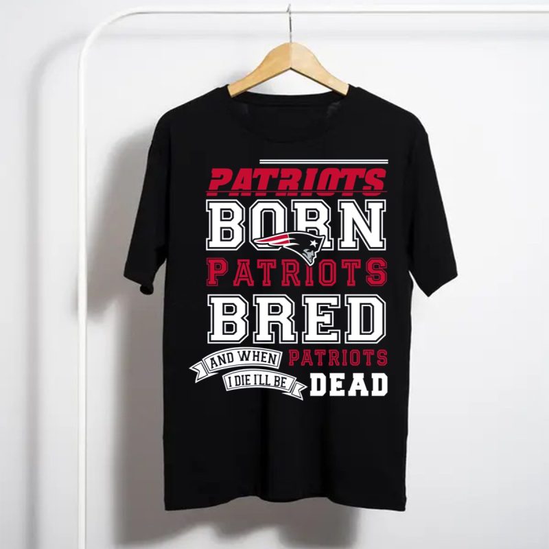 Patriots Born Patriots Bred Patriots Dead T Shirt T Shirt 1