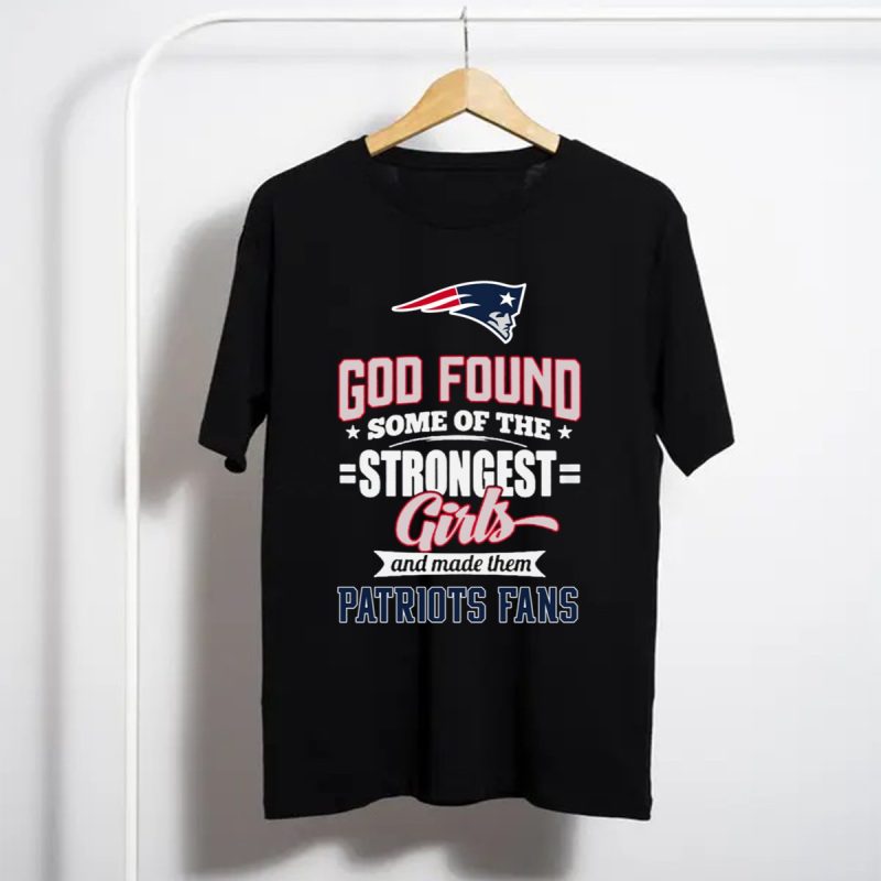 Patriots Logo God Found Some Of The Strongest Girls And Made Them Patriots Fans T Shirt T Shirt 1