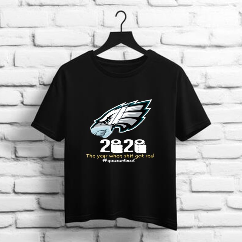 Philadelphia Eagles 2020 The Year When Shit Got Real Quarantined Shirt T Shirt 1 1