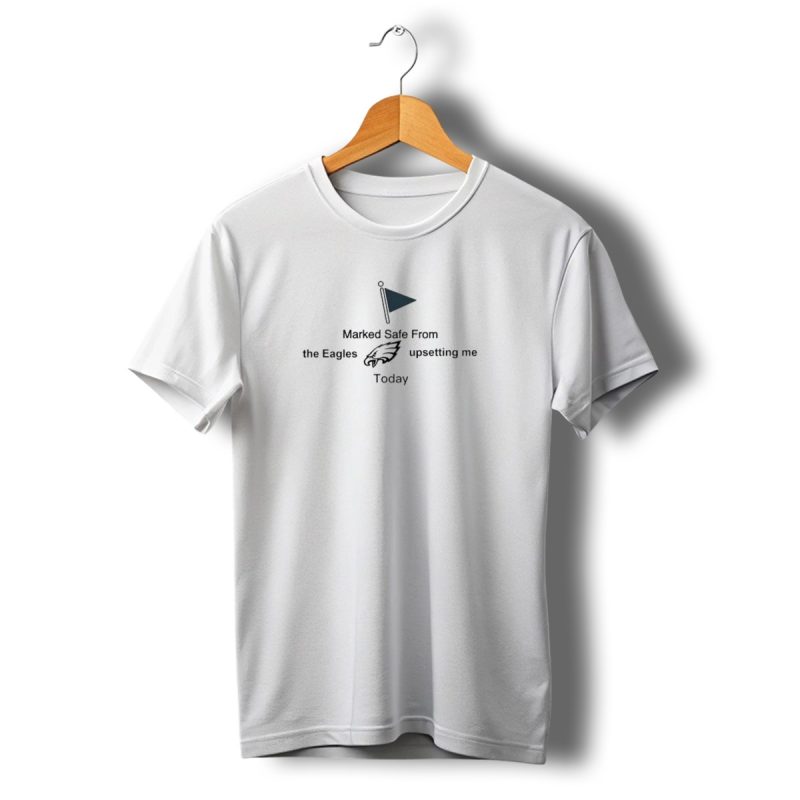 Philadelphia Eagles Marked Safe From The Eagles Logo Upsetting Me Today T Shirt T Shirt 1 1