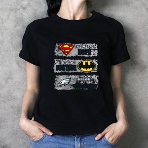 Philadelphia Eagles Superman Means hope Batman Means Justice This Means You’re About To Get Your Ass Kicked t shirt