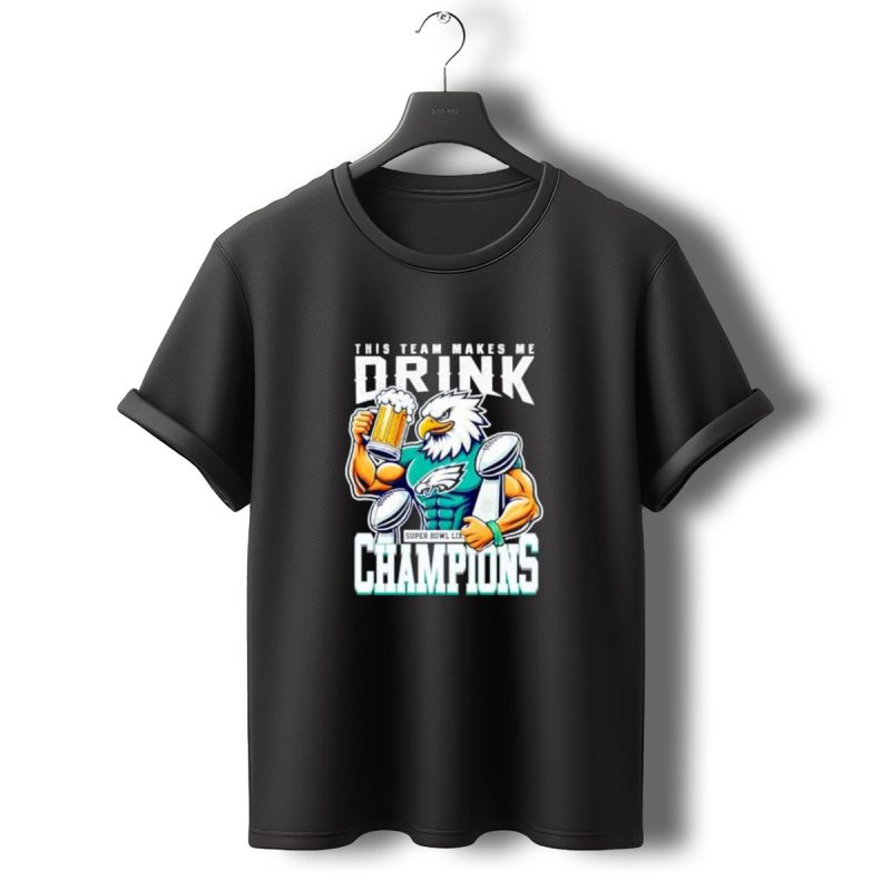 Philadelphia Eagles This Team Makes Me Drink Super Bowl Lix Champions T Shirt T Shirt 0 1