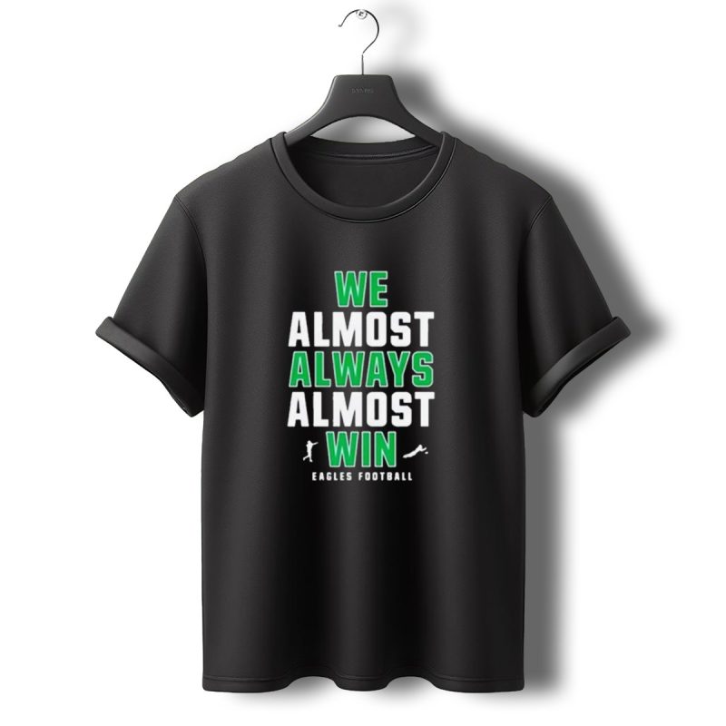 Philadelphia Eagles We Almost Always Almost Win Eagles Football T Shirt T Shirt 0 1