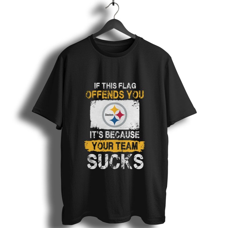Pittsburgh Steelers %E2%80%93 If This Flag Offends You Its Because Your Team Sucks Shirt T Shirt 1