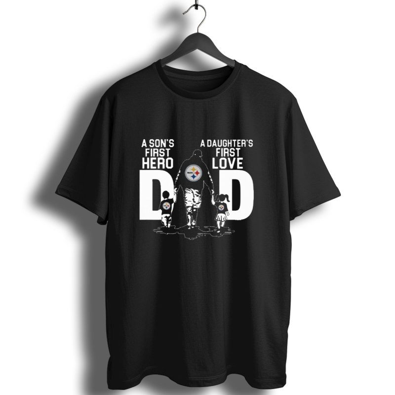 Pittsburgh Steelers Dad A Sons First Hero A Daughters First Love T Shirt 1 T Shirt 1