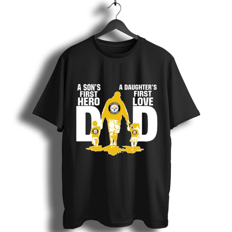 Pittsburgh Steelers Dad Sons First Hero Daughters First Love Shirt T Shirt 1