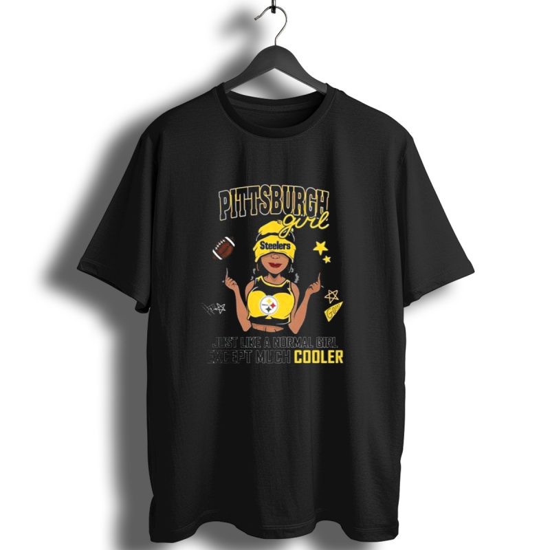 Pittsburgh Steelers Girl Just Like A Normal Girl Except Much Cooler T Shirt 1 T Shirt 1