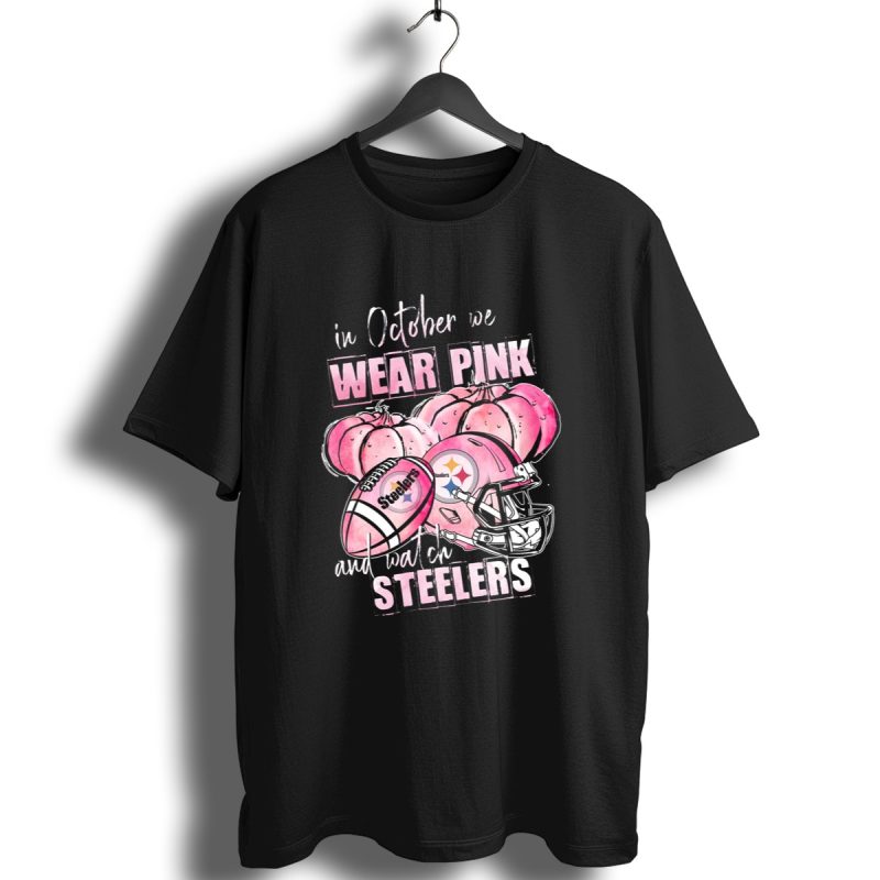 Pittsburgh Steelers In October We Wear Pink And Watch Steelers Football T Shirt 1 T Shirt 1