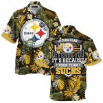 Pittsburgh Steelers It'S Because Your Team Sucks Hawaiian Shirt